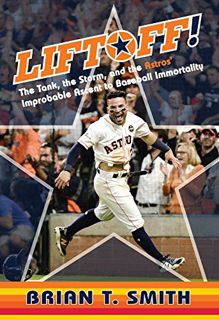 Get [PDF EBOOK EPUB KINDLE] Liftoff!: The Tank, the Storm, and the Astros' Improbable Ascent to Base