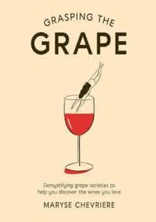 [READ [ebook]] Grasping the Grape: Demystifying Grape Varieties to Help You Discover the
