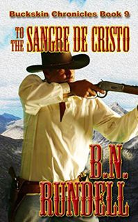 Read [EPUB KINDLE PDF EBOOK] To The Sangre De Cristo (Buckskin Chronicles Book 9) by  B.N. Rundell �