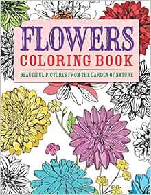 ACCESS EBOOK EPUB KINDLE PDF Flowers Coloring Book: Beautiful Pictures from the Garden of Nature (Ar