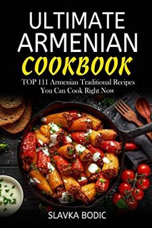 Access [EBOOK EPUB KINDLE PDF] Ultimate Armenian Cookbook: TOP 111 Armenian traditional recipes you