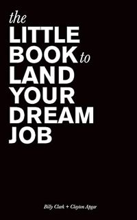[VIEW] EPUB KINDLE PDF EBOOK The Little Book to Land Your Dream Job by  Billy Clark &  Clayton Apgar