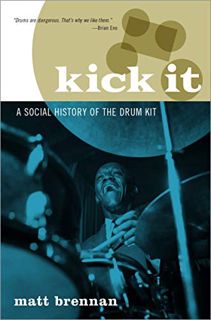 [Get] PDF EBOOK EPUB KINDLE Kick It: A Social History of the Drum Kit by  Matt Brennan 📧