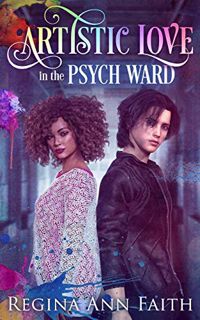 [View] [EPUB KINDLE PDF EBOOK] Artistic Love In The Psych Ward by  Regina Ann Faith 📫