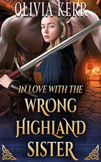 Get EPUB KINDLE PDF EBOOK In Love With the Wrong Highland Sister: A Steamy Scottish Medieval Histori