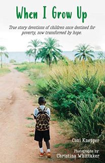 READ EPUB KINDLE PDF EBOOK When I Grow Up: True story devotions of children once destined for povert