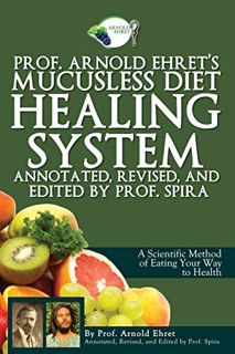 [READ] PDF EBOOK EPUB KINDLE Prof. Arnold Ehret's Mucusless Diet Healing System: Annotated, Revised,