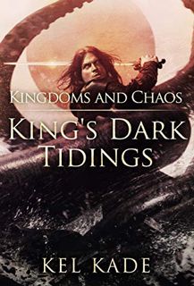 [Get] [EPUB KINDLE PDF EBOOK] Kingdoms and Chaos (King's Dark Tidings Book 4) by  Kel Kade 📁