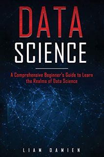 GET [EPUB KINDLE PDF EBOOK] Data Science: A Comprehensive Beginner’s Guide to Learn the Realms of Da
