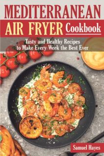 ACCESS KINDLE PDF EBOOK EPUB Mediterranean Air Fryer Cookbook: Tasty and Healthy Recipes to Make Eve