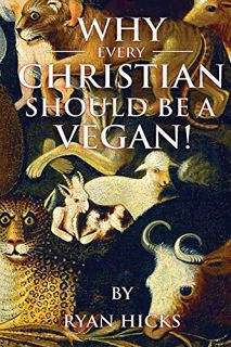 [READ] [EBOOK EPUB KINDLE PDF] Why Every Christian Should Be A Vegan by  Ryan Hicks 📒