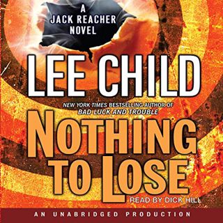 Access [PDF EBOOK EPUB KINDLE] Nothing to Lose: Jack Reacher, Book 12 by  Lee Child,Dick Hill,Random