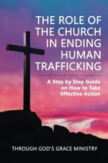 VIEW [PDF EBOOK EPUB KINDLE] The Role of the Church in Ending Human Trafficking: A Step by Step Guid