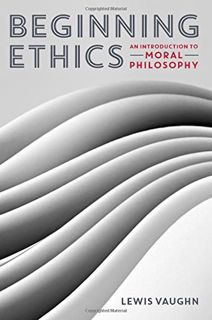 [VIEW] EBOOK EPUB KINDLE PDF Beginning Ethics: An Introduction to Moral Philosophy by  Lewis Vaughn