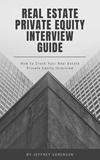 GET [EPUB KINDLE PDF EBOOK] Real Estate Private Equity Interview Guide: How to Crush Your Real Estat