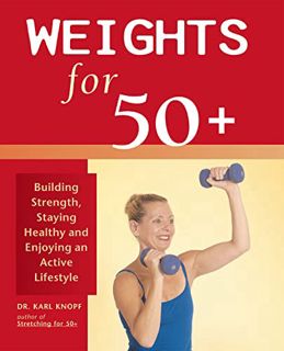 Read [EPUB KINDLE PDF EBOOK] Weights for 50+: Building Strength, Staying Healthy and Enjoying an Act