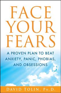 Get [PDF EBOOK EPUB KINDLE] Face Your Fears: A Proven Plan to Beat Anxiety, Panic, Phobias, and Obse