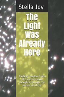 [ACCESS] KINDLE PDF EBOOK EPUB The Light Was Already Here: Finding freedom from OCD and intrusive th