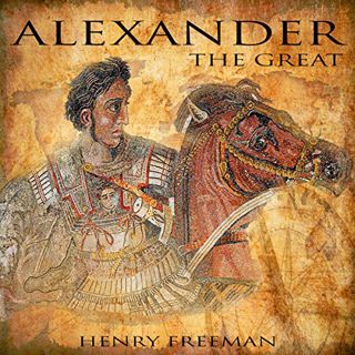 Read EBOOK EPUB KINDLE PDF Alexander the Great: A History from Beginning to End: One Hour History Mi