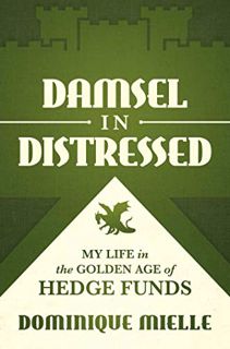 READ [EBOOK EPUB KINDLE PDF] Damsel in Distressed: My Life in the Golden Age of Hedge Funds by  Domi