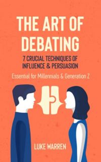VIEW EBOOK EPUB KINDLE PDF The Art of Debating: 7 Crucial Techniques of Influence & Persuasion: Esse