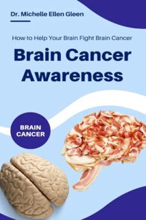 Get [PDF EBOOK EPUB KINDLE] Brain Cancer Awareness: How to Help Your Brain Fight Brain Cancer by  Dr