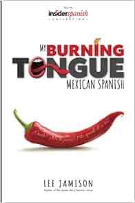 Get EPUB KINDLE PDF EBOOK My Burning Tongue: Mexican Spanish by Lee Jamison ✓
