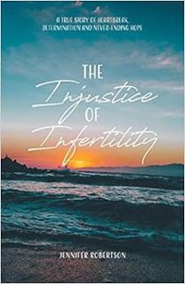 VIEW [PDF EBOOK EPUB KINDLE] The Injustice of Infertility: A True Story of Heartbreak, Determination