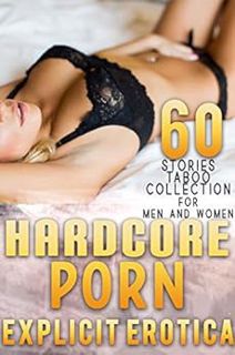 Read [KINDLE PDF EBOOK EPUB] 60 HARDCORE PORN STORIES : EXPLICIT TABOO EROTICA COLLECTION FOR MEN AN