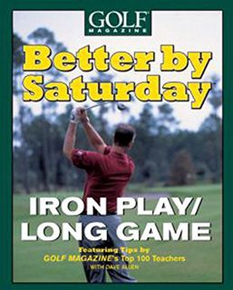 [ACCESS] [EPUB KINDLE PDF EBOOK] Better by Saturday (TM) - Iron Play/Long Game: Featuring Tips by Go