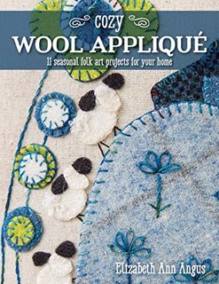 GET [EBOOK EPUB KINDLE PDF] Cozy Wool Appliqué: 11 Seasonal Folk Art Projects for Your Home by  Eliz