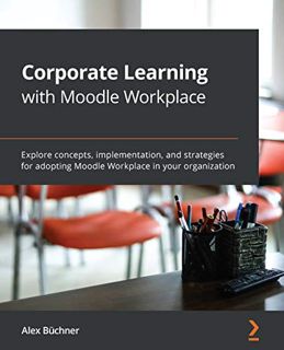 READ [EBOOK EPUB KINDLE PDF] Corporate Learning with Moodle Workplace: Explore concepts, implementat