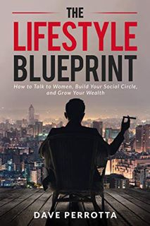 [GET] EPUB KINDLE PDF EBOOK The Lifestyle Blueprint: How to Talk to Women, Build Your Social Circle,