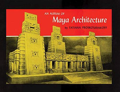 [ACCESS] EBOOK EPUB KINDLE PDF An Album of Maya Architecture by  Tatiana Proskouriakoff ☑️