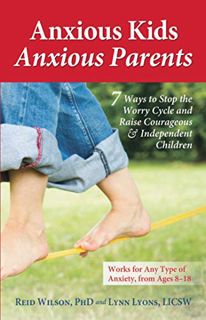Access EPUB KINDLE PDF EBOOK Anxious Kids, Anxious Parents: 7 Ways to Stop the Worry Cycle and Raise