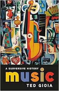[View] EPUB KINDLE PDF EBOOK Music: A Subversive History by Ted Gioia 📍