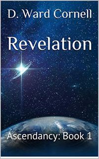 Get [KINDLE PDF EBOOK EPUB] Revelation: Ascendancy: Book 1 by  D. Ward Cornell 💑