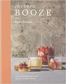 READ KINDLE PDF EBOOK EPUB Infused Booze: Over 60 Batched Spririts and Liqueurs to Make at Home by K