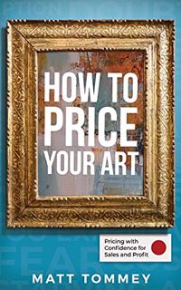 [View] [EBOOK EPUB KINDLE PDF] How To Price Your Art: Pricing with Confidence for Sales & Profit by