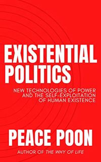 [READ] [KINDLE PDF EBOOK EPUB] Existential Politics: New Technologies of Power and the Self-Exploita