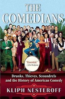 Get [KINDLE PDF EBOOK EPUB] The Comedians: Drunks, Thieves, Scoundrels and the History of American C