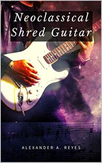 [Read] EBOOK EPUB KINDLE PDF Neoclassical Shred Guitar by  Alexander Reyes 📮