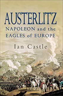 [Get] [KINDLE PDF EBOOK EPUB] Austerlitz: Napoleon and The Eagles of Europe by  Ian Castle 💞