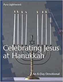 Read [EPUB KINDLE PDF EBOOK] Celebrating Jesus at Hanukkah: An 8-Day Devotional by Pyra Lightsword �