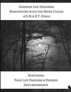 VIEW KINDLE PDF EBOOK EPUB Goddess Life Designer: Manifesting with the Moon Cycles and S.M.A.R.T. Go