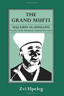 [VIEW] [KINDLE PDF EBOOK EPUB] The Grand Mufti: Haj Amin al-Hussaini, Founder of the Palestinian Nat
