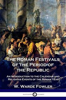 [View] [PDF EBOOK EPUB KINDLE] The Roman Festivals of the Period of the Republic: An Introduction to