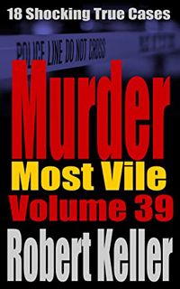 [Get] [KINDLE PDF EBOOK EPUB] Murder Most Vile Volume 39: 18 Shocking True Crime Murder Cases by  Ro