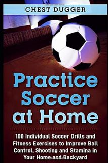 [GET] [EBOOK EPUB KINDLE PDF] Practice Soccer At Home: 100 Individual Soccer Drills and Fitness Exer