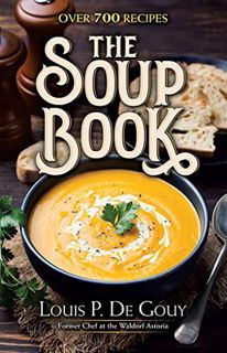 View EPUB KINDLE PDF EBOOK The Soup Book: Over 700 Recipes by  Louis P. De Gouy ✔️